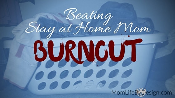Beating Stay at Home Mom Burnout