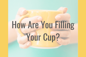 How Are You Working to Fill Your Cup?