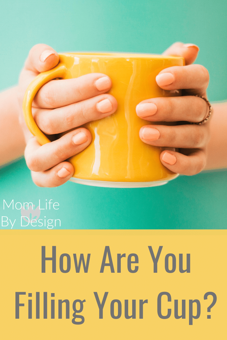 How Are You Filling Your Cup Mom Life By Design
