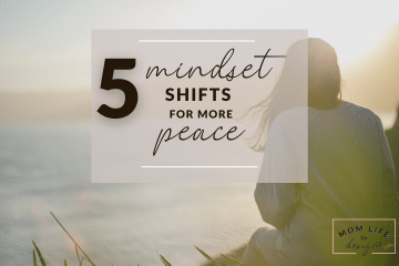 5 Powerful Mindset Shifts for More Peace in Motherhood